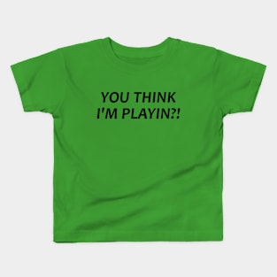 YOU THINK IM PLAYIN?! Kids T-Shirt